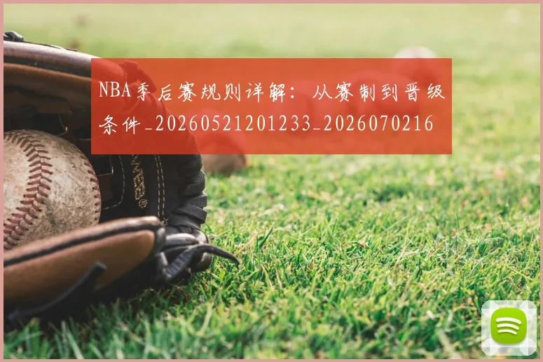NBA季后赛规则详解：从赛制到晋级条件_20260521201233_20260702165711