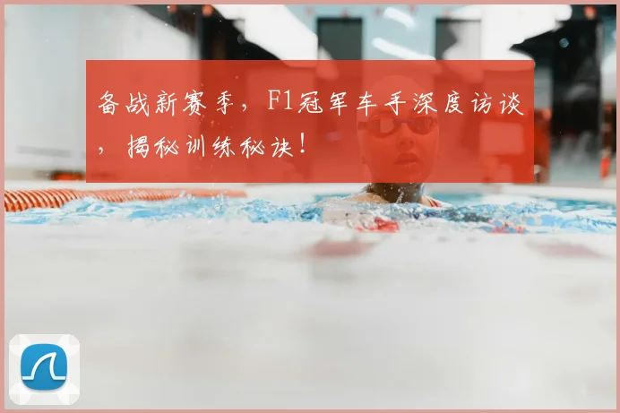 备战新赛季,F1冠军车手深度访谈,揭秘训练秘诀!