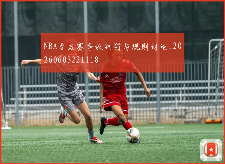 NBA季后赛争议判罚与规则讨论_20260603221118