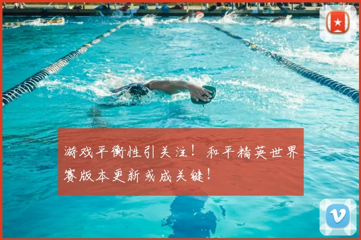 游戏平衡性引关注!和平精英世界赛版本更新或成关键!