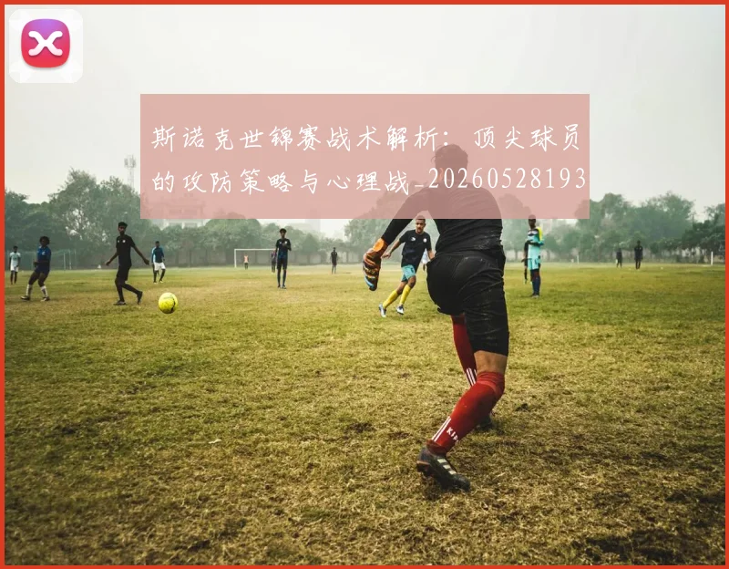 斯诺克世锦赛战术解析：顶尖球员的攻防策略与心理战_20260528193055