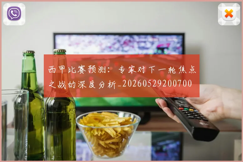 西甲比赛预测：专家对下一轮焦点之战的深度分析_20260529200700