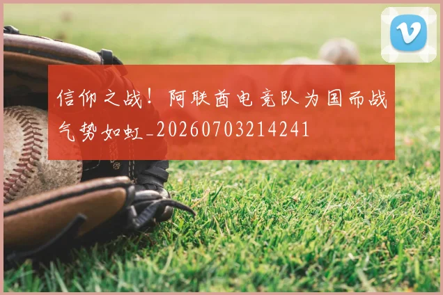 信仰之战！阿联酋电竞队为国而战气势如虹_20260703214241