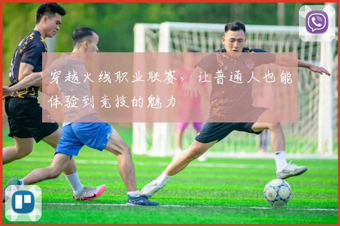 穿越火线职业联赛,让普通人也能体验到竞技的魅力