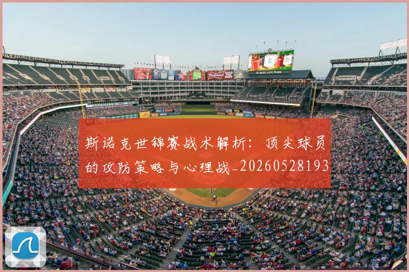 斯诺克世锦赛战术解析：顶尖球员的攻防策略与心理战_20260528193055