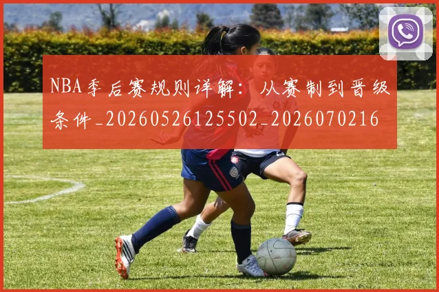 NBA季后赛规则详解:从赛制到晋级条件_20260526125502_20260702165713